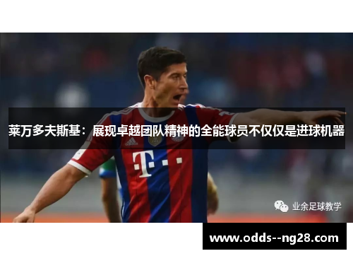 莱万多夫斯基：展现卓越团队精神的全能球员不仅仅是进球机器