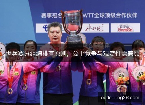 世乒赛分组编排有原则，公平竞争与观赏性需兼顾